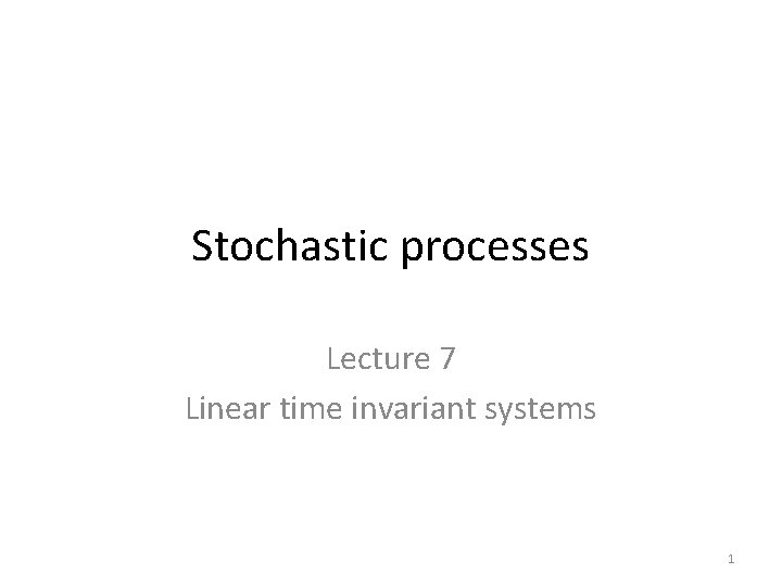 Stochastic processes Lecture 7 Linear time invariant systems 1 