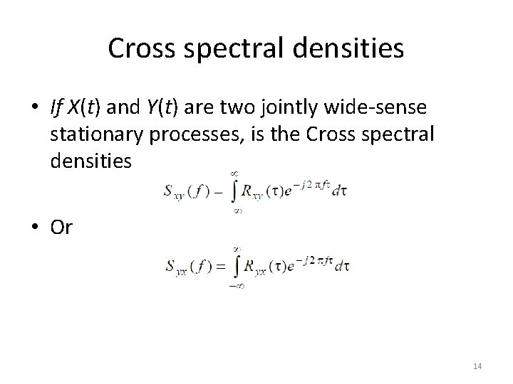 Cross spectral densities • If X(t) and Y(t) are two jointly wide-sense stationary processes,