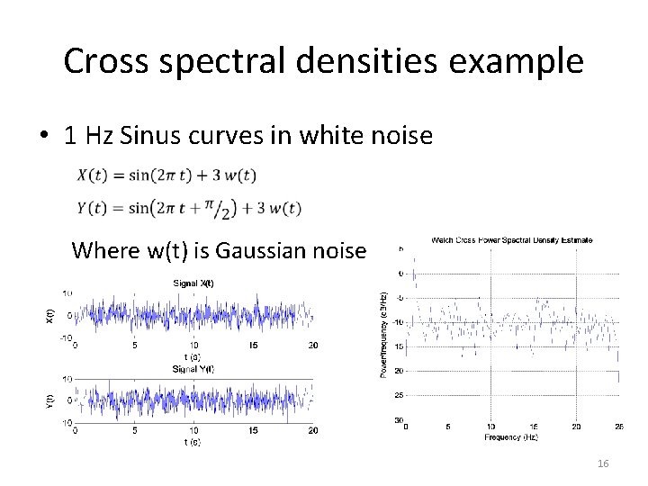 Cross spectral densities example • 1 Hz Sinus curves in white noise Where w(t)