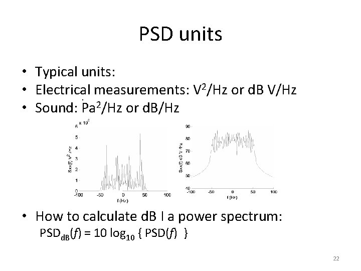 PSD units • Typical units: 2/Hz or d. B V/Hz • Electrical measurements: V.