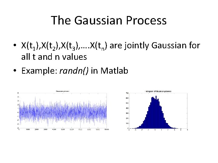 The Gaussian Process • X(t 1), X(t 2), X(t 3), …. X(tn) are jointly