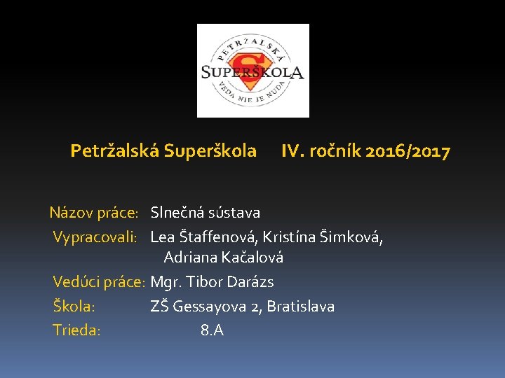  Petržalská Superškola IV. ročník 2016/2017 Názov práce: Slnečná sústava Vypracovali: Lea Štaffenová, Kristína