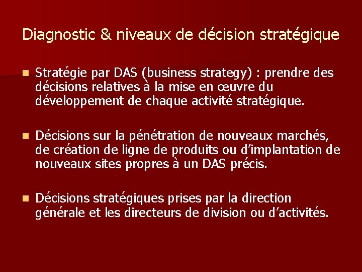 Diagnostic & niveaux de décision stratégique n Stratégie par DAS (business strategy) : prendre