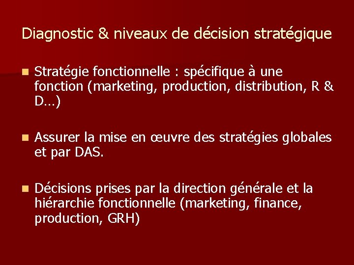 Diagnostic & niveaux de décision stratégique n Stratégie fonctionnelle : spécifique à une fonction