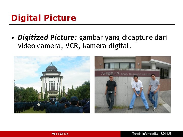 Digital Picture • Digitized Picture: gambar yang dicapture dari video camera, VCR, kamera digital.