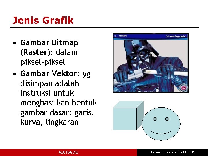 Jenis Grafik • Gambar Bitmap (Raster): dalam piksel-piksel • Gambar Vektor: yg disimpan adalah