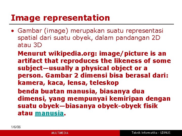 Image representation • Gambar (image) merupakan suatu representasi spatial dari suatu obyek, dalam pandangan