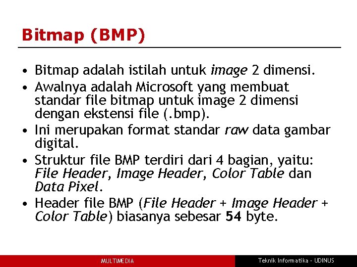 Bitmap (BMP) • Bitmap adalah istilah untuk image 2 dimensi. • Awalnya adalah Microsoft