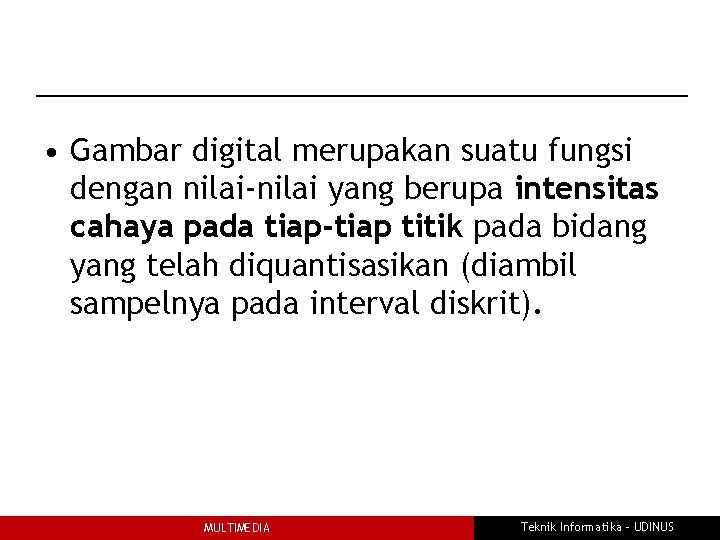  • Gambar digital merupakan suatu fungsi dengan nilai-nilai yang berupa intensitas cahaya pada