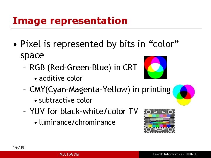 Image representation • Pixel is represented by bits in “color” space – RGB (Red-Green-Blue)