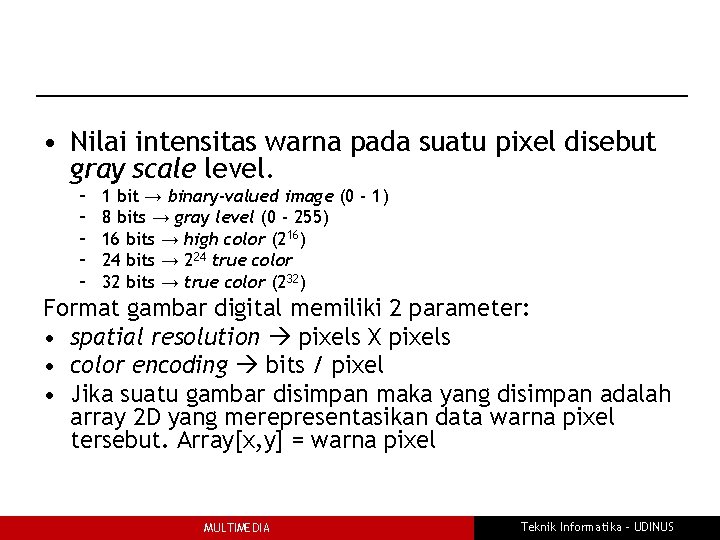  • Nilai intensitas warna pada suatu pixel disebut gray scale level. – –
