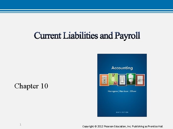 Current Liabilities and Payroll Chapter 10 1 Copyright © 2012 Pearson Education, Inc. Publishing