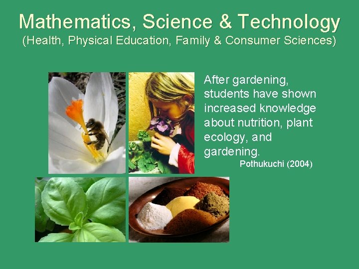 Mathematics, Science & Technology (Health, Physical Education, Family & Consumer Sciences) After gardening, students