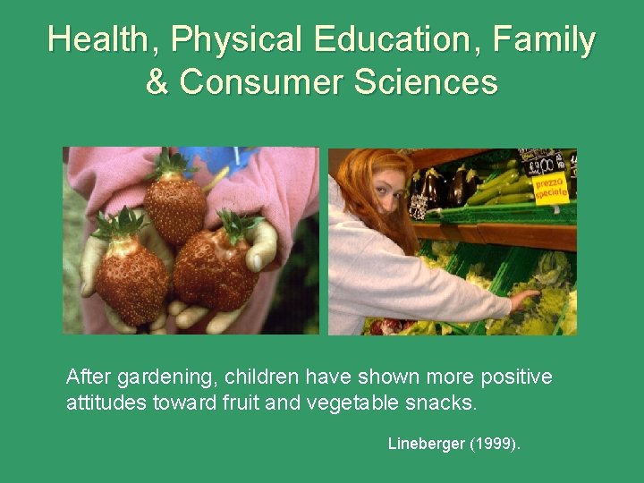 Health, Physical Education, Family & Consumer Sciences After gardening, children have shown more positive