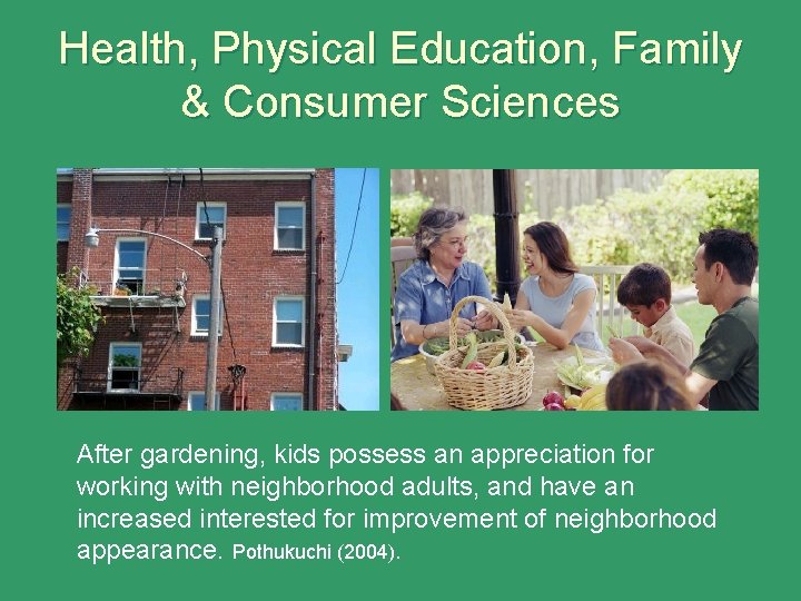 Health, Physical Education, Family & Consumer Sciences After gardening, kids possess an appreciation for