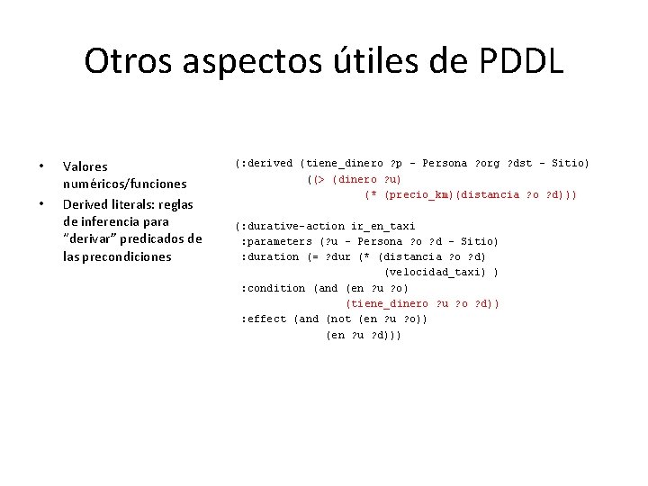 Otros aspectos útiles de PDDL • • Valores numéricos/funciones Derived literals: reglas de inferencia