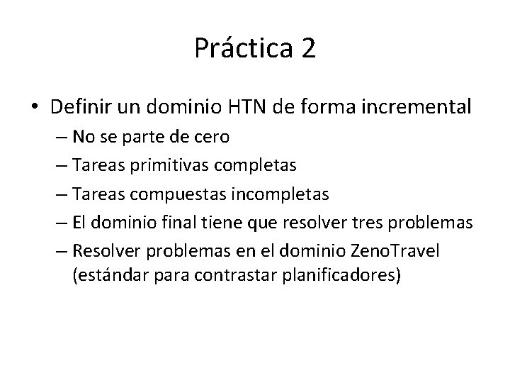 Práctica 2 • Definir un dominio HTN de forma incremental – No se parte