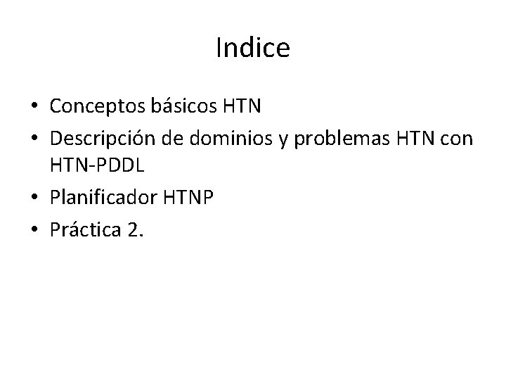 Indice • Conceptos básicos HTN • Descripción de dominios y problemas HTN con HTN-PDDL