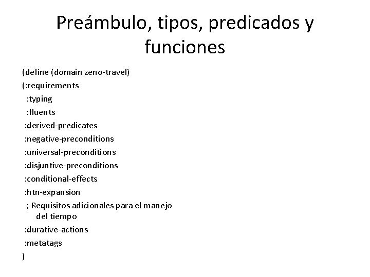 Preámbulo, tipos, predicados y funciones (define (domain zeno-travel) (: requirements : typing : fluents