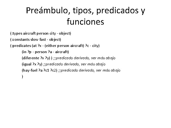 Preámbulo, tipos, predicados y funciones (: types aircraft person city - object) (: constants