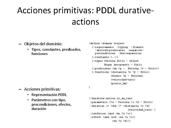 Acciones primitivas: PDDL durativeactions – Objetos del dominio: • Tipos, constantes, predicados, funciones –