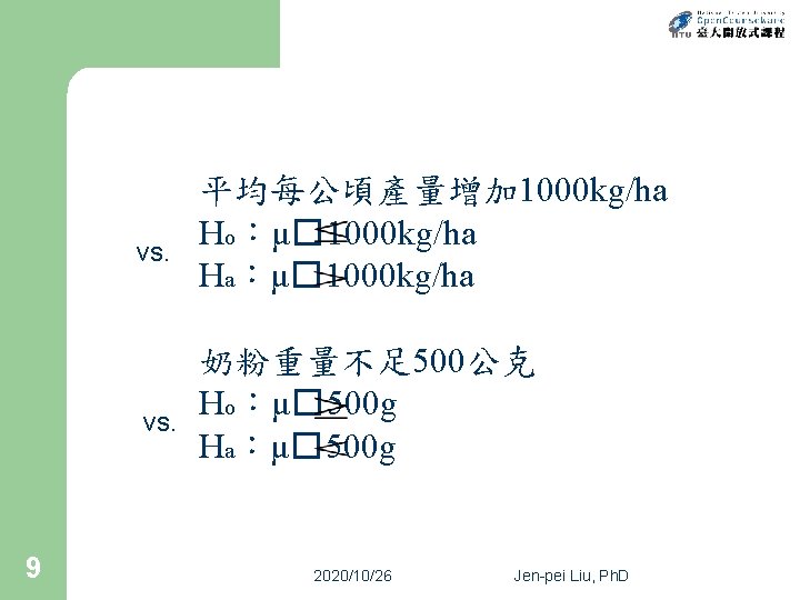 vs. 9 平均每公頃產量增加 1000 kg/ha Ho：μ� 1000 kg/ha Ha：μ� 1000 kg/ha 奶粉重量不足 500公克 Ho：μ�