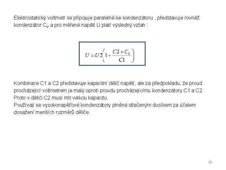 Elektrostatický voltmetr se připojuje paralelně ke kondenzátoru , představuje rovněž kondenzátor CV a pro