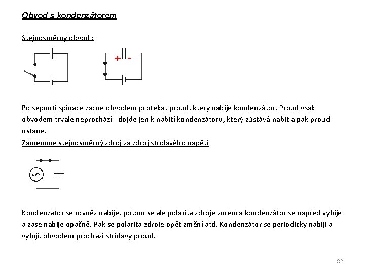 Obvod s kondenzátorem Stejnosměrný obvod : Po sepnutí spínače začne obvodem protékat proud, který