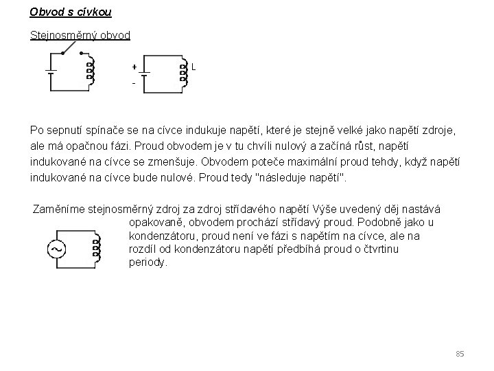 Obvod s cívkou Stejnosměrný obvod + L - Po sepnutí spínače se na cívce