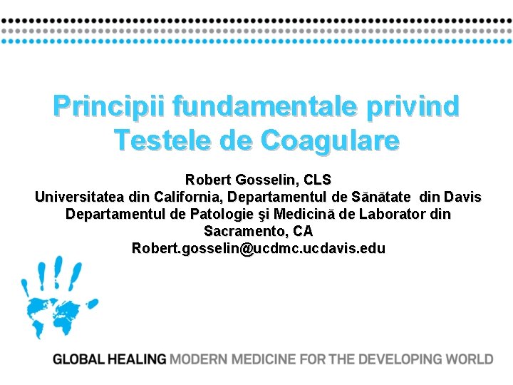 Principii fundamentale privind Testele de Coagulare Robert Gosselin, CLS Universitatea din California, Departamentul de