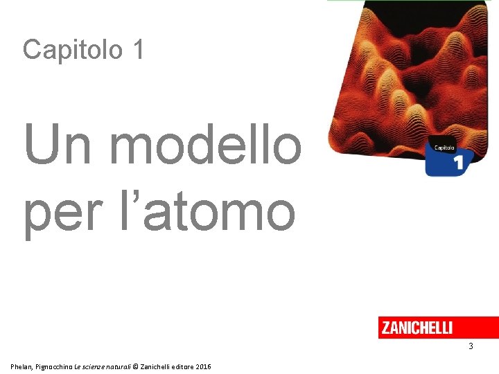 Capitolo 1 Un modello per l’atomo 3 Phelan, Pignocchino Le scienze naturali © Zanichelli