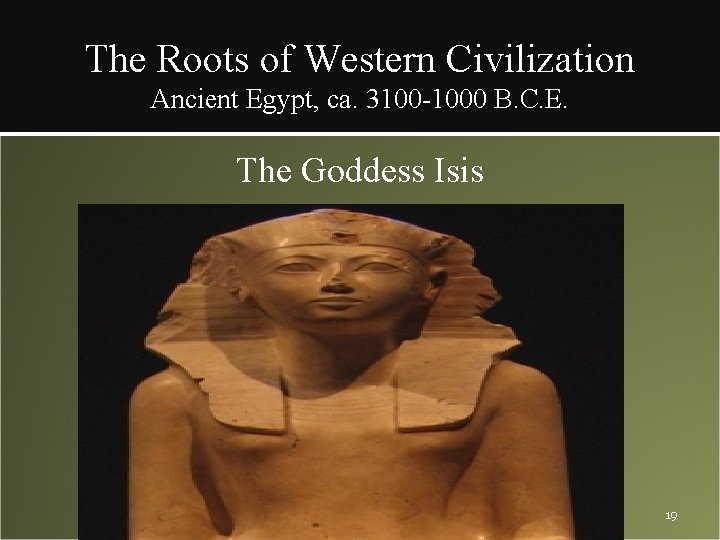 The Roots of Western Civilization Ancient Egypt, ca. 3100 -1000 B. C. E. The