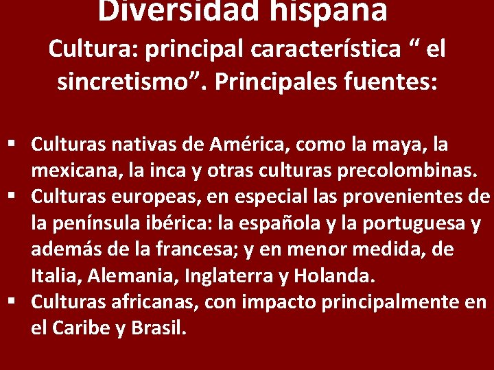 Diversidad hispana Cultura: principal característica “ el sincretismo”. Principales fuentes: § Culturas nativas de
