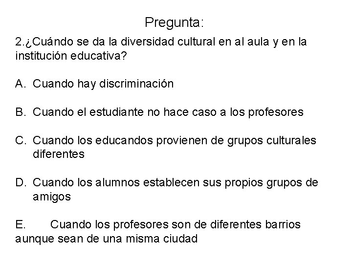 Pregunta: 2. ¿Cuándo se da la diversidad cultural en al aula y en la