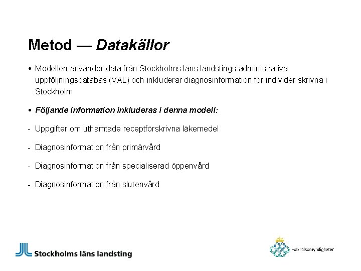 Metod — Datakällor • Modellen använder data från Stockholms läns landstings administrativa uppföljningsdatabas (VAL)