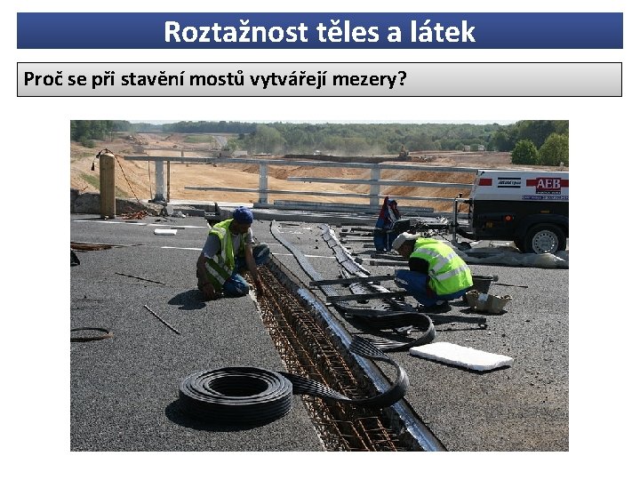 Roztažnost těles a látek Proč se při stavění mostů vytvářejí mezery? 