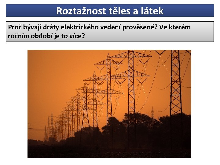 Roztažnost těles a látek Proč bývají dráty elektrického vedení prověšené? Ve kterém ročním období