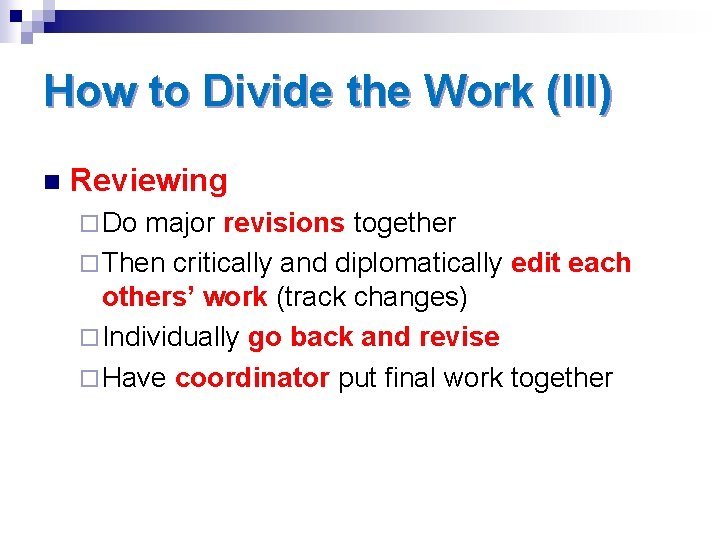 How to Divide the Work (III) n Reviewing ¨ Do major revisions together ¨