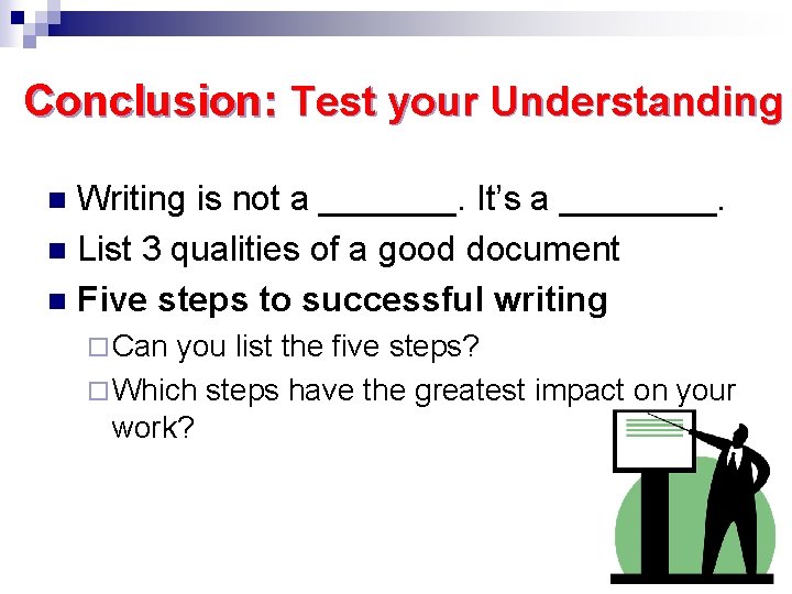 Conclusion: Test your Understanding Writing is not a _______. It’s a ____. n List