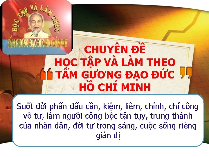 CHUYÊN ĐỀ HỌC TẬP VÀ LÀM THEO TẤM GƯƠNG ĐẠO ĐỨC HỒ CHÍ MINH