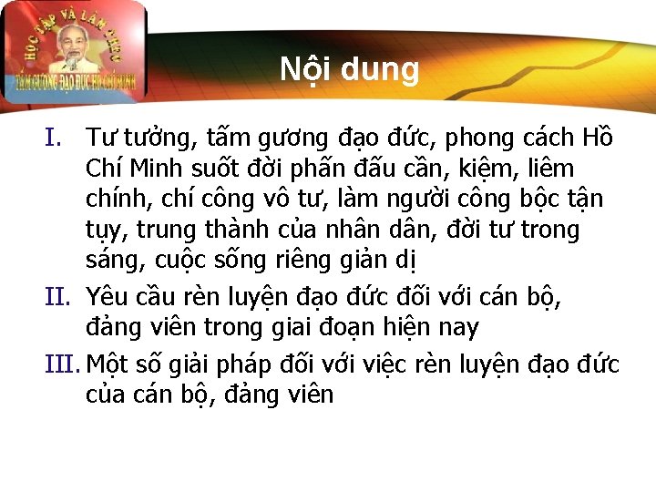 Nội dung I. Tư tưởng, tấm gương đạo đức, phong cách Hồ Chí Minh