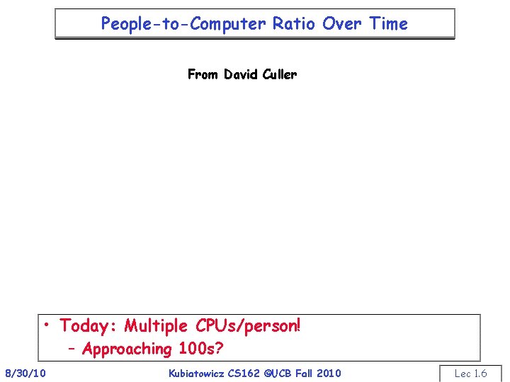 People-to-Computer Ratio Over Time From David Culler • Today: Multiple CPUs/person! – Approaching 100