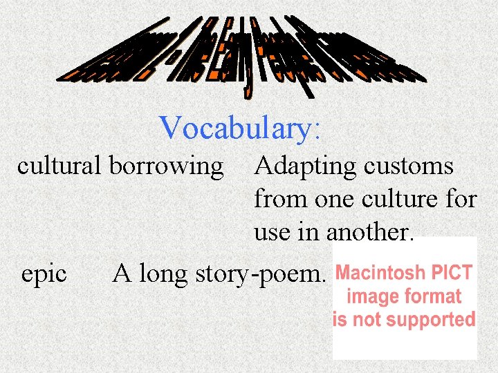Vocabulary: cultural borrowing epic Adapting customs from one culture for use in another. A