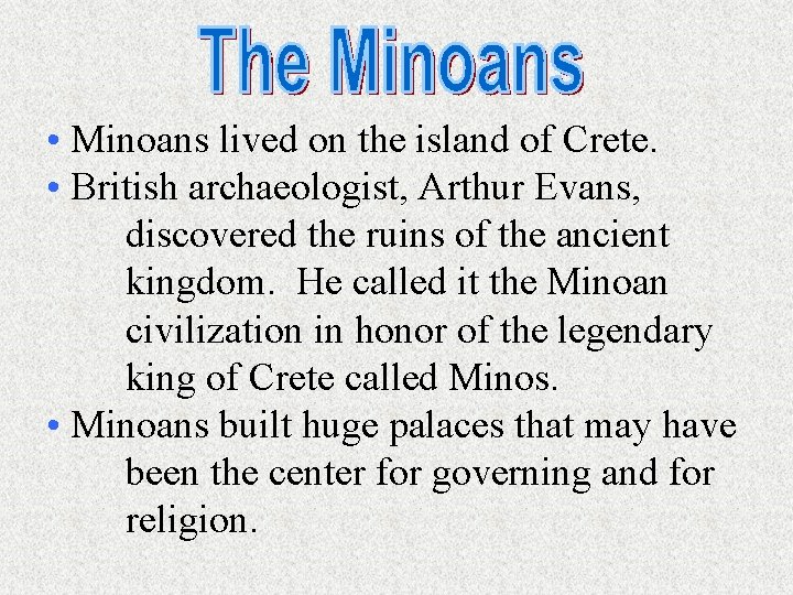  • Minoans lived on the island of Crete. • British archaeologist, Arthur Evans,