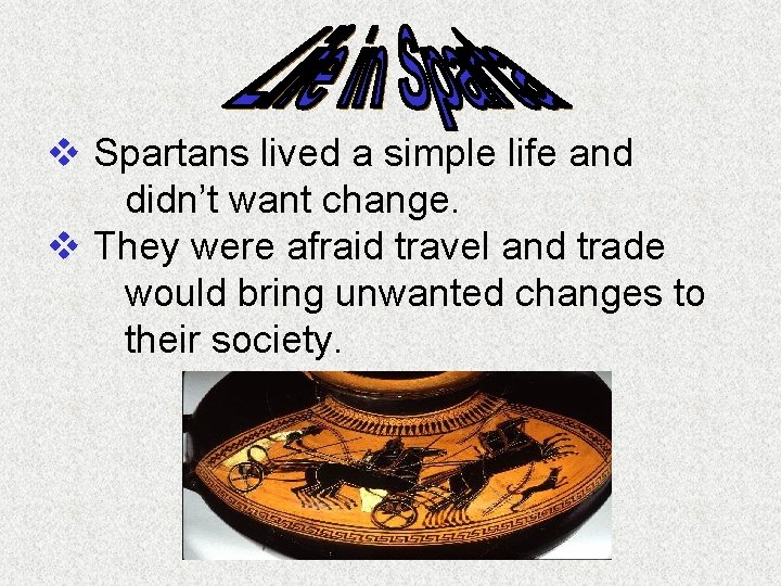 v Spartans lived a simple life and didn’t want change. v They were afraid