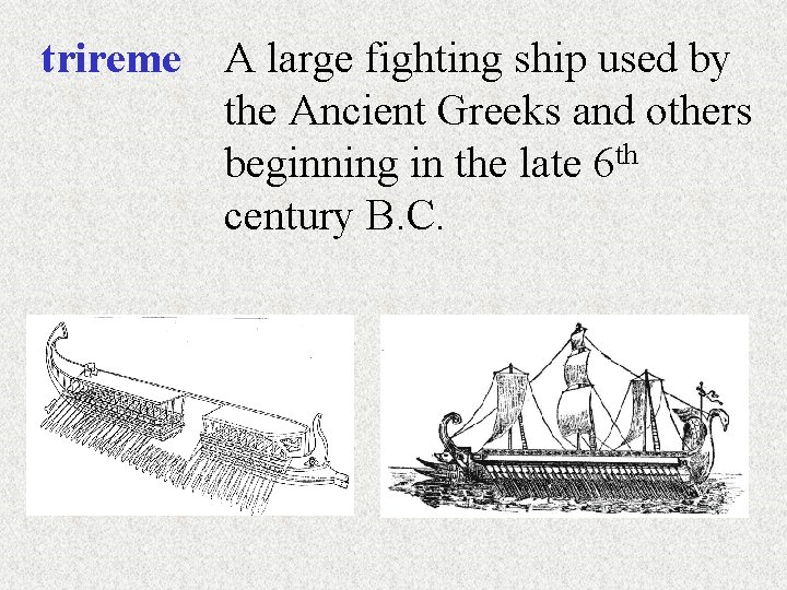 trireme A large fighting ship used by the Ancient Greeks and others beginning in