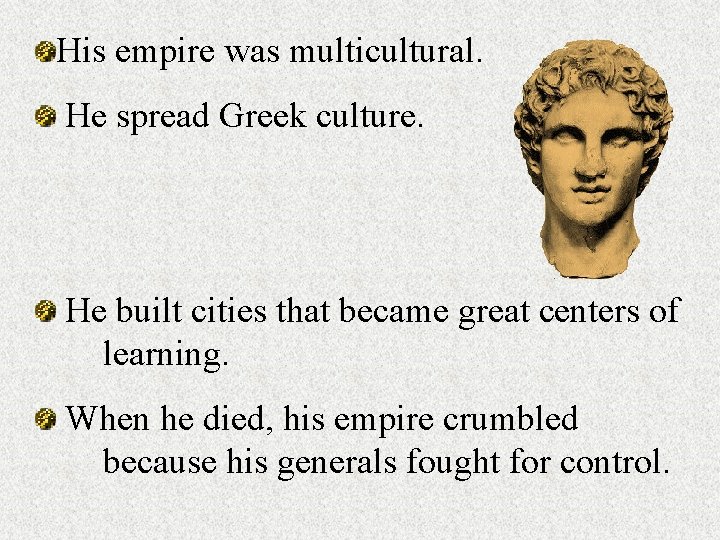 His empire was multicultural. He spread Greek culture. He built cities that became great