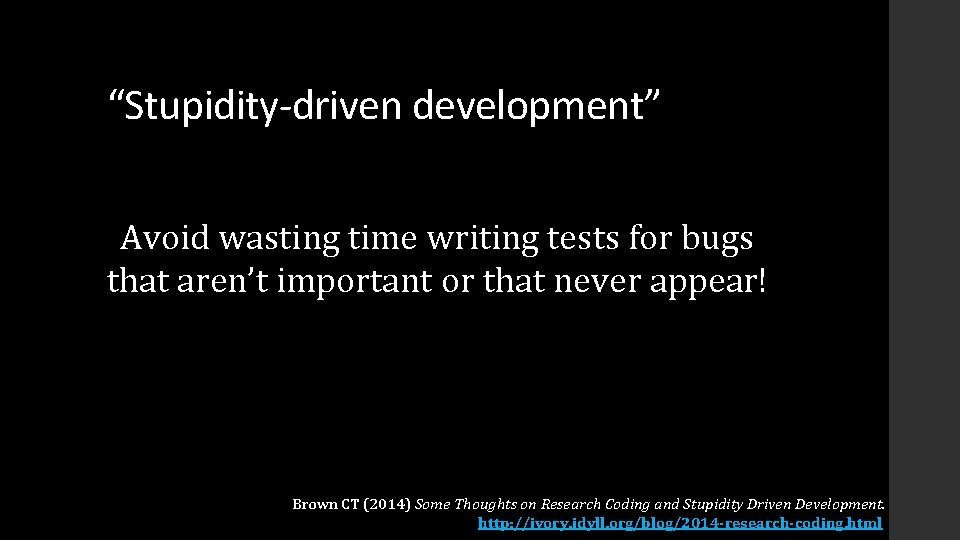 “Stupidity-driven development” Avoid wasting time writing tests for bugs that aren’t important or that