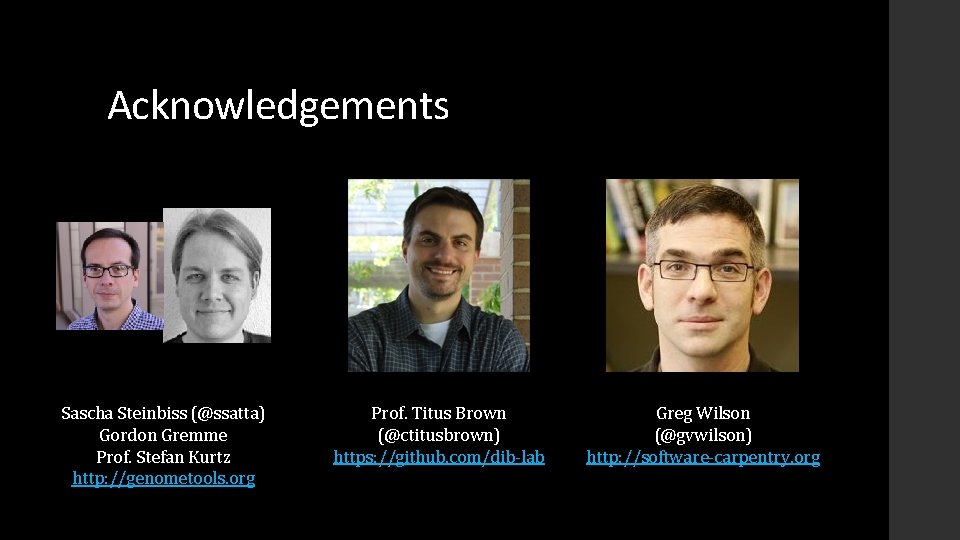 Acknowledgements Sascha Steinbiss (@ssatta) Gordon Gremme Prof. Stefan Kurtz http: //genometools. org Prof. Titus