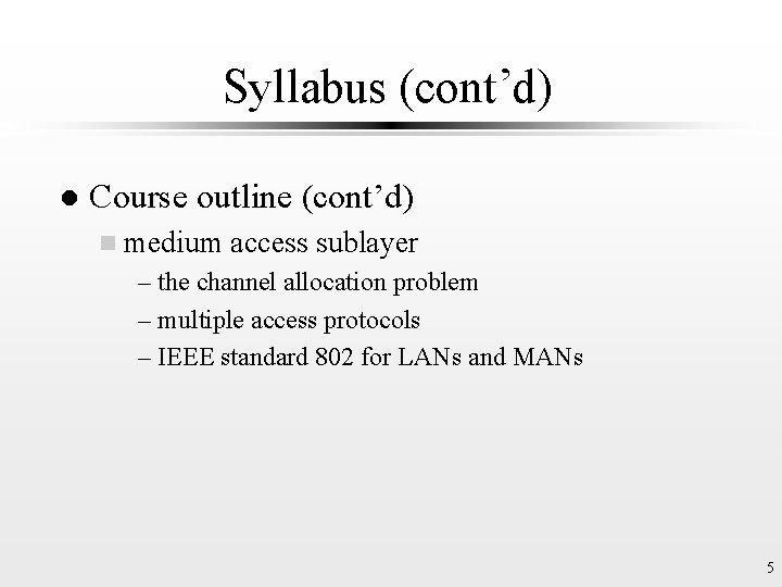Syllabus (cont’d) l Course outline (cont’d) n medium access sublayer – the channel allocation